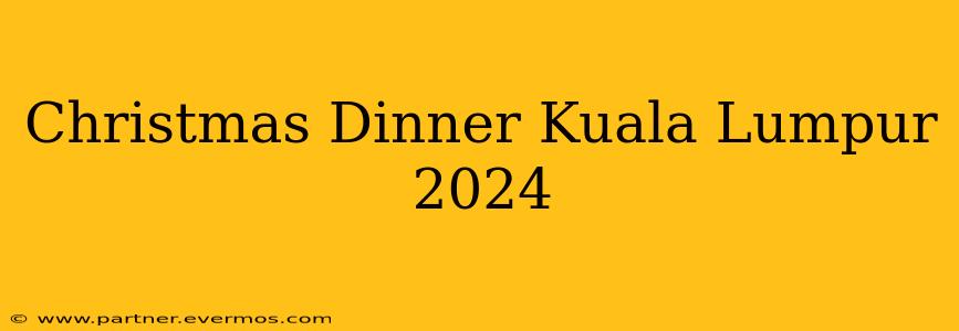 Christmas Dinner Kuala Lumpur 2024