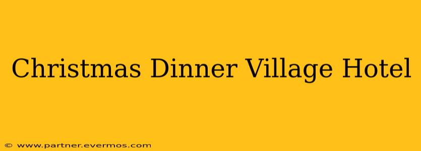 Christmas Dinner Village Hotel