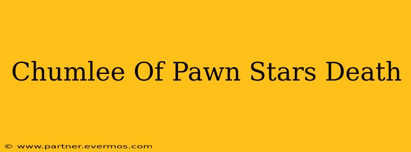 Chumlee Of Pawn Stars Death