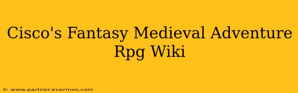 Cisco's Fantasy Medieval Adventure Rpg Wiki