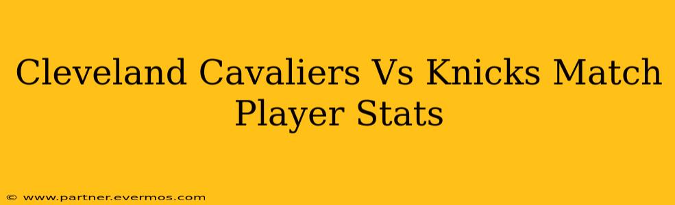 Cleveland Cavaliers Vs Knicks Match Player Stats