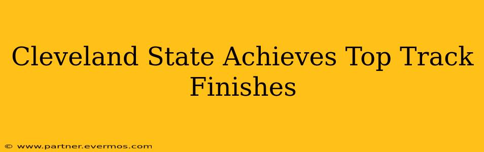 Cleveland State Achieves Top Track Finishes