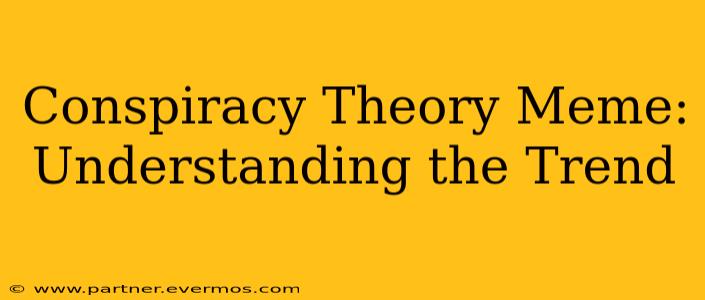 Conspiracy Theory Meme: Understanding the Trend