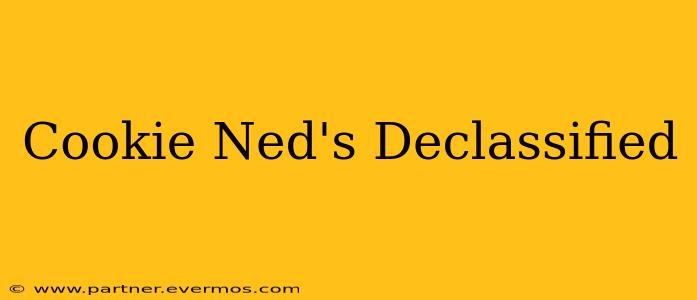 Cookie Ned's Declassified