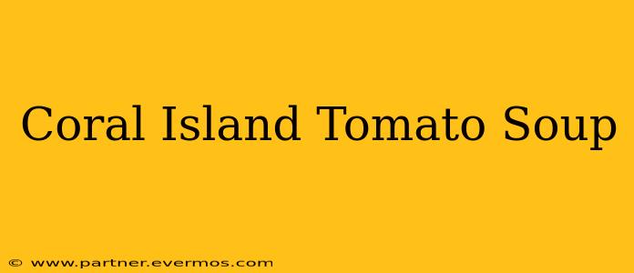 Coral Island Tomato Soup