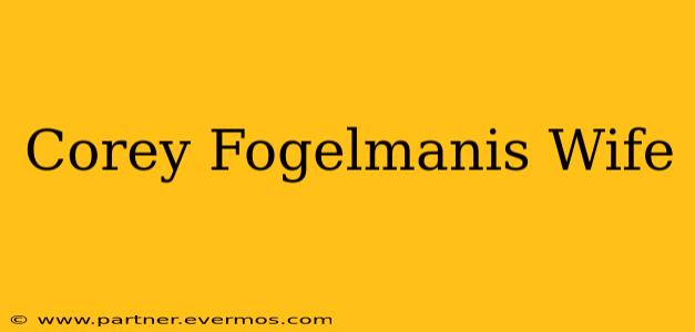 Corey Fogelmanis Wife
