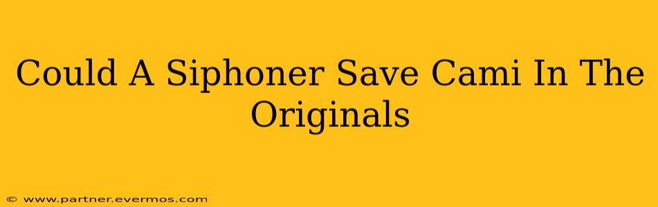 Could A Siphoner Save Cami In The Originals