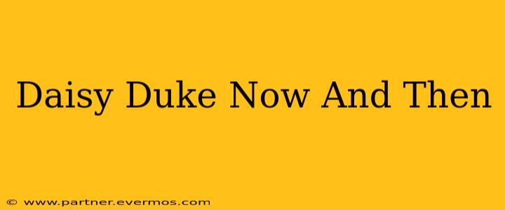 Daisy Duke Now And Then