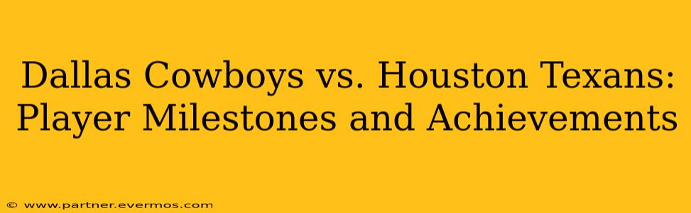 Dallas Cowboys vs. Houston Texans: Player Milestones and Achievements
