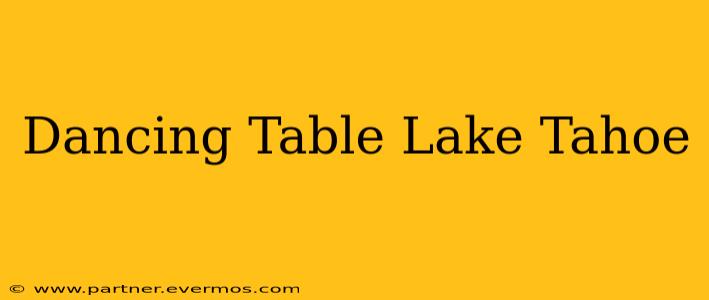 Dancing Table Lake Tahoe