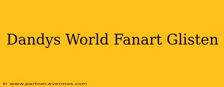 Dandys World Fanart Glisten