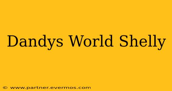 Dandys World Shelly