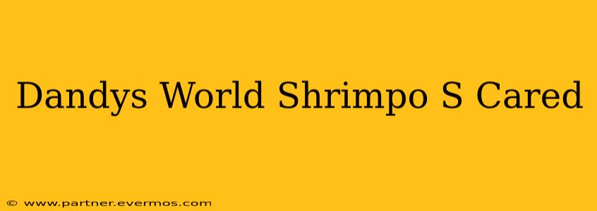 Dandys World Shrimpo S Cared