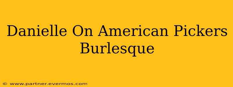 Danielle On American Pickers Burlesque