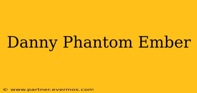 Danny Phantom Ember