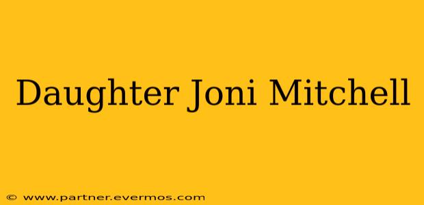 Daughter Joni Mitchell