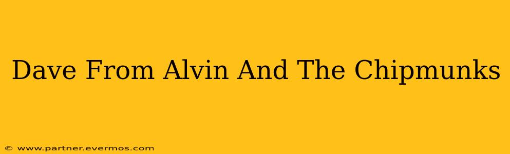 Dave From Alvin And The Chipmunks