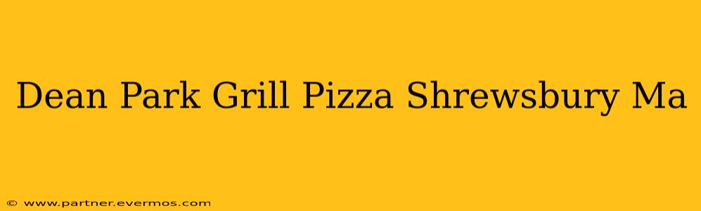 Dean Park Grill Pizza Shrewsbury Ma