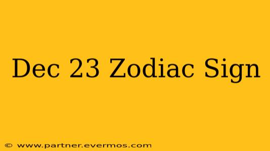Dec 23 Zodiac Sign
