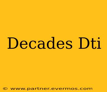 Decades Dti