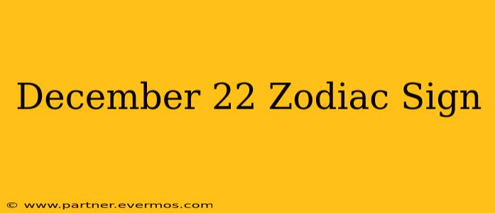 December 22 Zodiac Sign