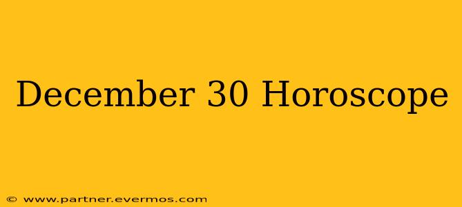 December 30 Horoscope