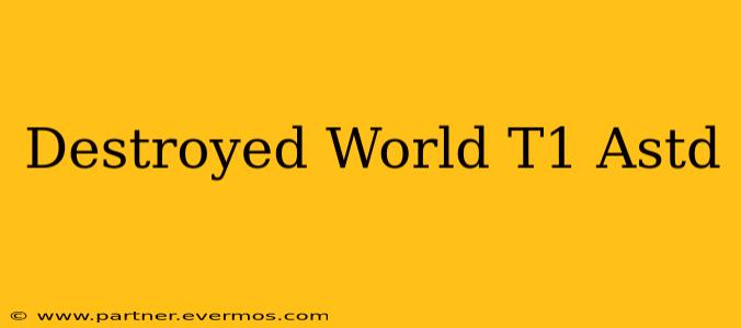 Destroyed World T1 Astd