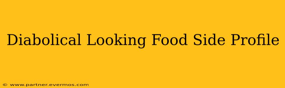 Diabolical Looking Food Side Profile