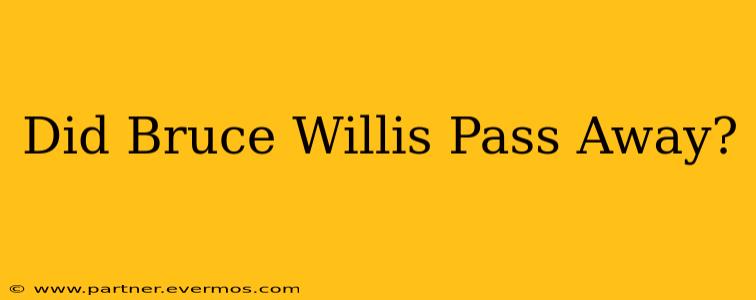 Did Bruce Willis Pass Away?