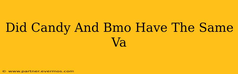 Did Candy And Bmo Have The Same Va