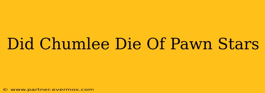 Did Chumlee Die Of Pawn Stars