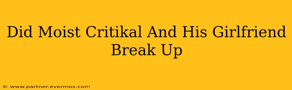 Did Moist Critikal And His Girlfriend Break Up