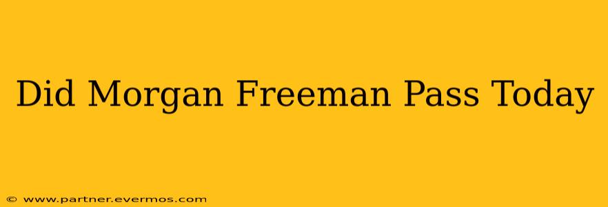 Did Morgan Freeman Pass Today