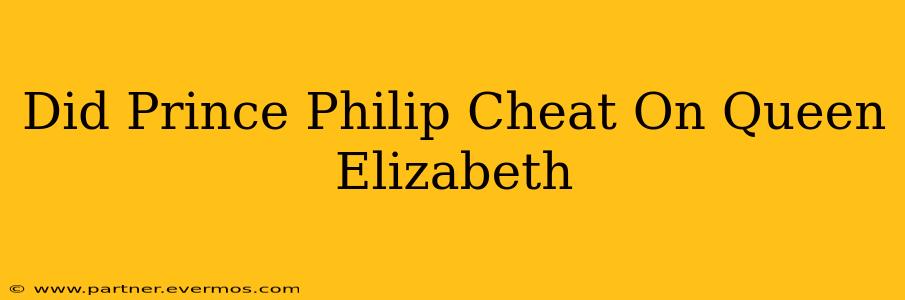 Did Prince Philip Cheat On Queen Elizabeth