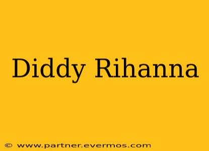 Diddy Rihanna