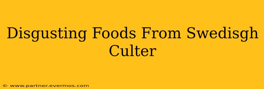 Disgusting Foods From Swedisgh Culter
