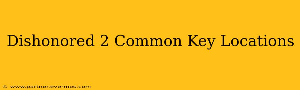 Dishonored 2 Common Key Locations