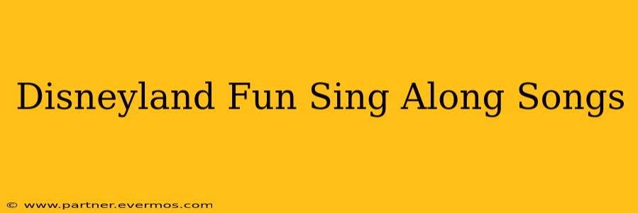 Disneyland Fun Sing Along Songs