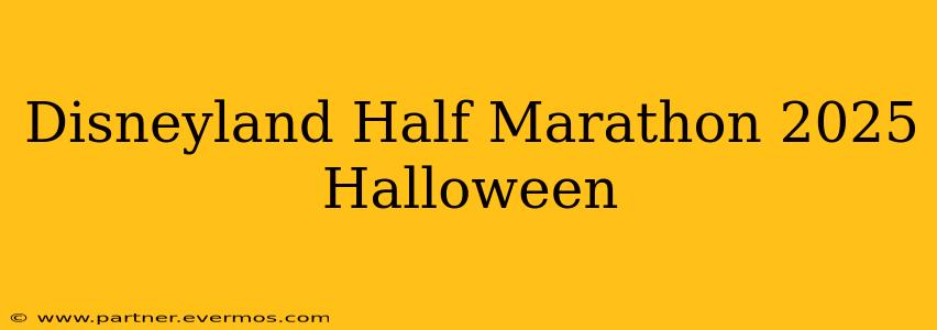 Disneyland Half Marathon 2025 Halloween