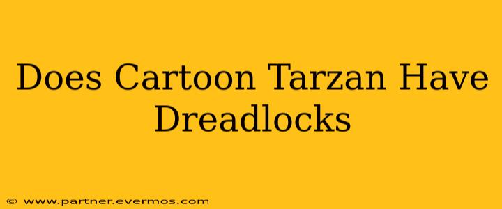Does Cartoon Tarzan Have Dreadlocks