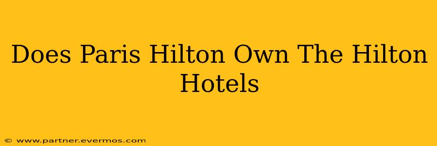 Does Paris Hilton Own The Hilton Hotels