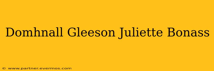 Domhnall Gleeson Juliette Bonass