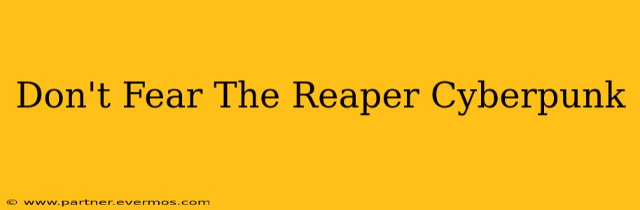 Don't Fear The Reaper Cyberpunk