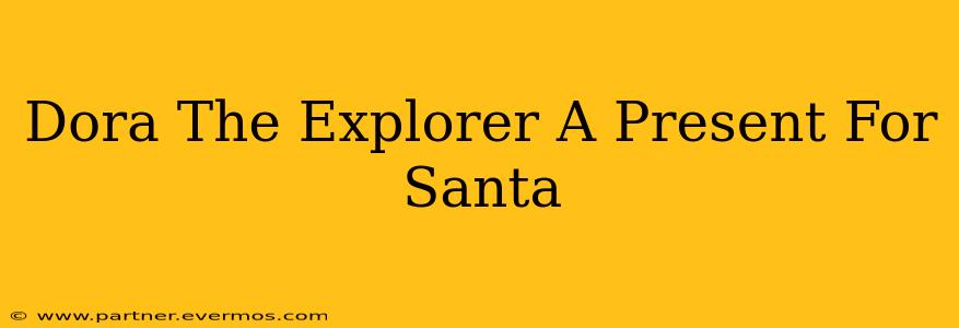 Dora The Explorer A Present For Santa