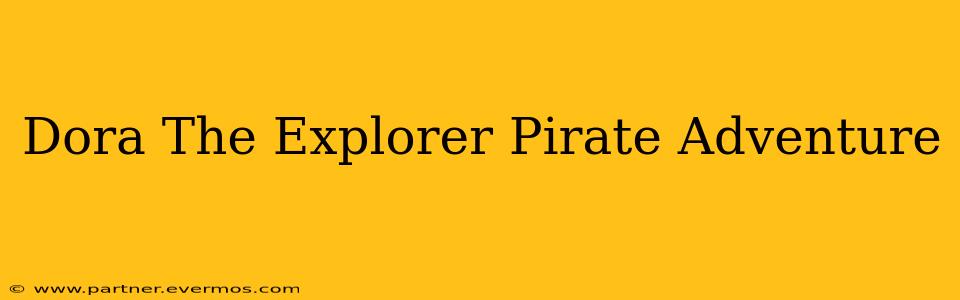Dora The Explorer Pirate Adventure