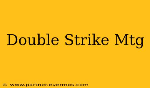 Double Strike Mtg