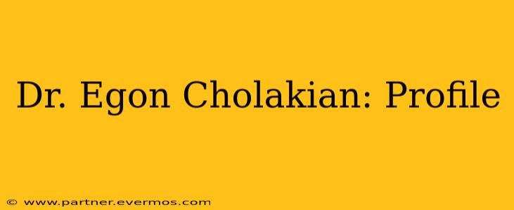 Dr. Egon Cholakian: Profile