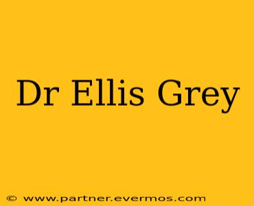 Dr Ellis Grey