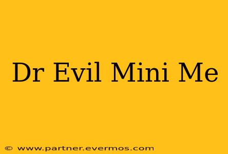 Dr Evil Mini Me