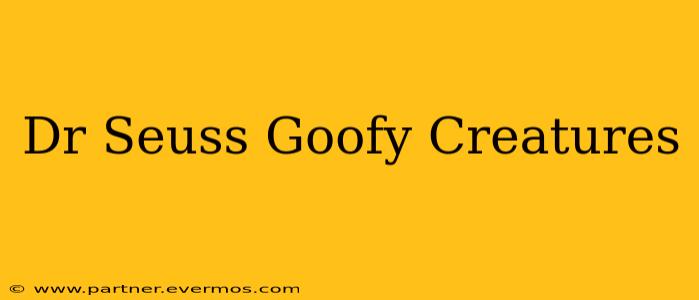 Dr Seuss Goofy Creatures